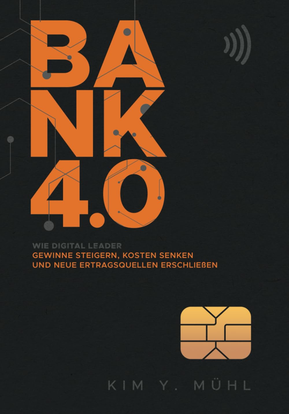 Bank 4. 0 : Wie Digital Leader Gewinne Steigern, Kosten Senken und Neue Ertragsquellen Erschließen Cover